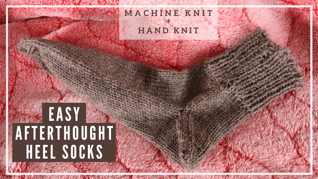 Afterthought heel machine knitting socks with hand-knit heel tutorial